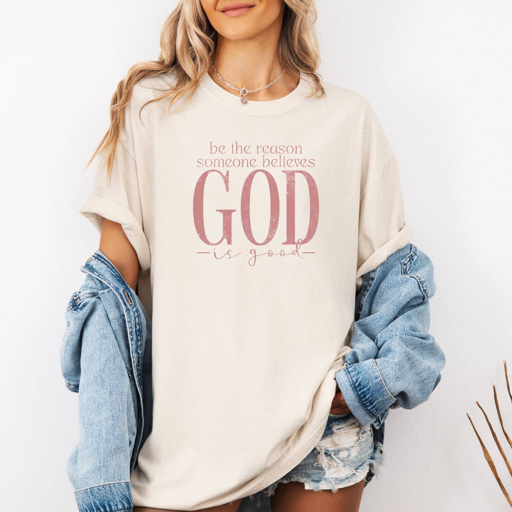 Be The Reason Someone Believes God Is Good Graphic Tee