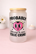 Probably Listening to Some True Crime” Frosted Glass Cup